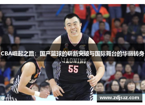 CBA崛起之路：国产篮球的崭新突破与国际舞台的华丽转身