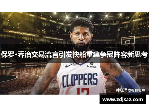 保罗·乔治交易流言引发快船重建争冠阵容新思考