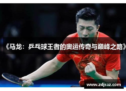 《马龙：乒乓球王者的奥运传奇与巅峰之路》