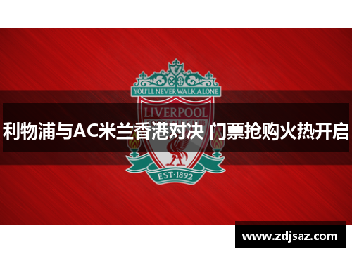 利物浦与AC米兰香港对决 门票抢购火热开启