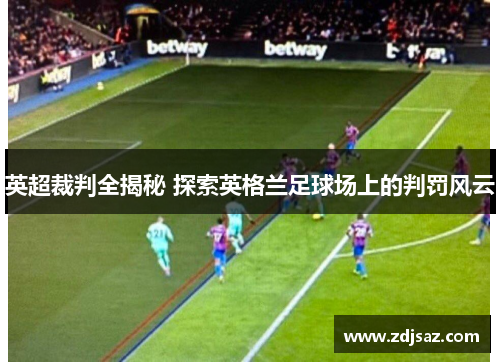 英超裁判全揭秘 探索英格兰足球场上的判罚风云