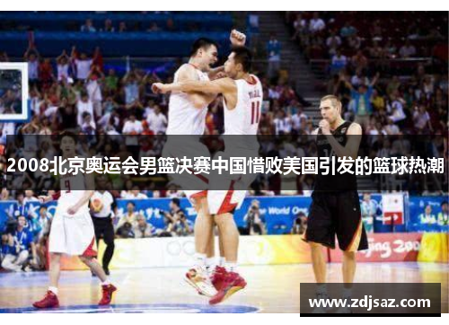 2008北京奥运会男篮决赛中国惜败美国引发的篮球热潮