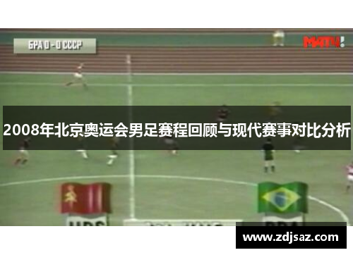 2008年北京奥运会男足赛程回顾与现代赛事对比分析