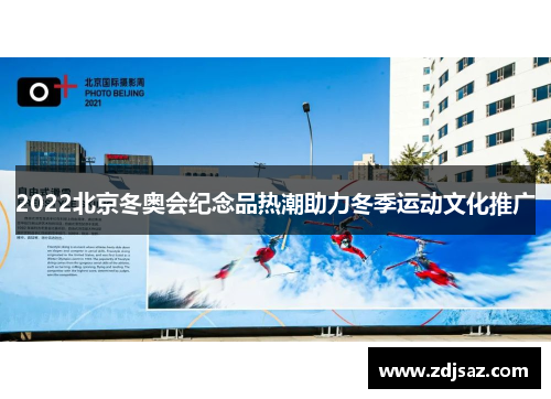 2022北京冬奥会纪念品热潮助力冬季运动文化推广