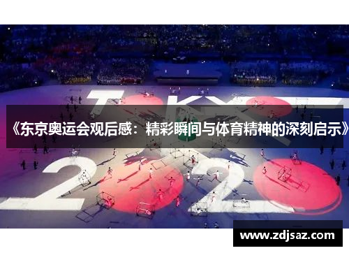《东京奥运会观后感：精彩瞬间与体育精神的深刻启示》